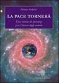 La pace tornerà. Una visione di speranza per il futuro degli uomini