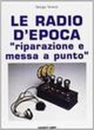 Le radio d'epoca. Riparazione e messa a punto