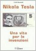 Nikola Tesla. Una vita per le invenzioni