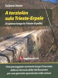 A torziolòn sula Trieste-Erpele. Una passeggiata semiseria lungo il tracciato dell'ex ferrovia della Valrosandra