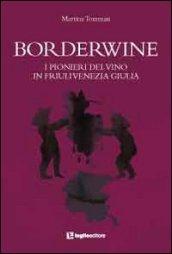 Borderwine. I pionieri del vino in Friuli Venezia Giulia