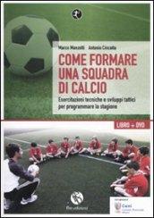 Come formare una squadra di calcio. Esercitazioni tecniche e sviluppi tattici per programmare la stagione. Con DVD