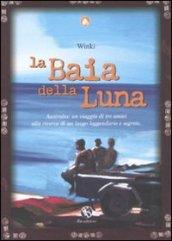 La baia della luna. Australia: un viaggio di tre amici alla ricerca di un luogo leggendario e segreto