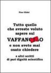 Tutto quello che avreste voluto sapere sul vaffanculo e non avete mai osato chiedere... e altri scritti di pari dignità scientifica