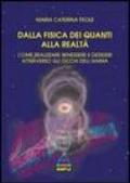 Dalla fisica dei quanti alla realtà. Come realizzare benessere e desideri attraverso gli occhi dell'anima