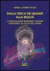 Dalla fisica dei quanti alla realtà. Come realizzare benessere e desideri attraverso gli occhi dell'anima