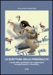 La scrittura della personalità. L'aiuto della grafologia per raggiungere consapevolezza e benessere