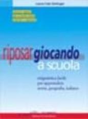 Riposar giocando a scuola. Enigmistica facile per apprendere storia, geografia, italiano.