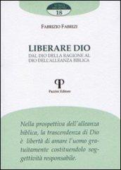 Liberare Dio. Dal Dio della ragione al Dio dell'alleanza biblica