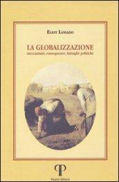 La globalizzazione. Meccanismi, conseguenze, battaglie politiche