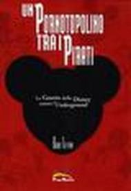 Un pornotopolino tra i pirati. La guerra della Disney contro l'underground