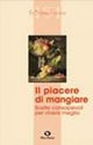 Il piacere di mangiare. Scelte consapevoli per vivere meglio