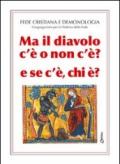 Fede cristiana e demonologia. Ma il diavolo c'è o non c'è? e se c'è chi è?