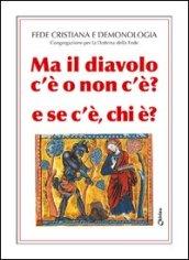 Fede cristiana e demonologia. Ma il diavolo c'è o non c'è? e se c'è chi è?