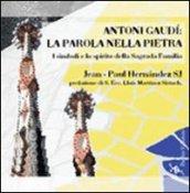 Antoni Gaudi: la parola nella pietra. I simboli e lo spirito della Sagrada Familia