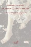 Il ritratto dell'amore. La primavera di Botticelli e la cultura umanistica al tempo di Lorenzo Il Magnifico. Ediz. illustrata