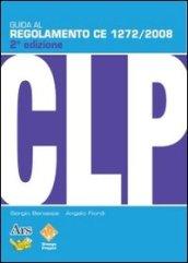 Guida al regolamento CE 1272/2008 (CLP). Classificazione, etichettatura, imballaggio di sostanze e miscele pericolose