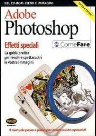 Adobe Photoshop. Effetti speciali. La guida pratica per rendere spettacolari le vostre immagini. Con CD-ROM