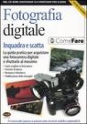 Fotografia digitale. Inquadra e scatta. La guida pratica per acquistare una fotocamera digitale e sfruttarla al massimo. Con CD-ROM