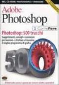 Adobe Photoshop. Photoshop: 500 trucchi. Suggerimenti, consigli e scorciatoie per lavorare e sfruttare al massimo il miglior programma di grafica. Con CD-ROM