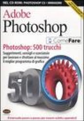 Adobe Photoshop. Photoshop: 500 trucchi. Suggerimenti, consigli e scorciatoie per lavorare e sfruttare al massimo il miglior programma di grafica. Con CD-ROM