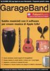 GarageBand. Subito musicisti con il software per creare musica di Apple iLife! Con CD-ROM