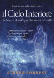 Il cielo interiore. La nuova astrologia dinamica per tutti. Le stelle sono soltanto l'inizio. Ecco la guida per capire l'universo potenziale che è in ognuno di noi...