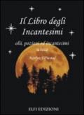 Il libro degli incantesimi. Olii, pozioni ed incantesimi wicca