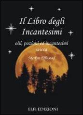 Il libro degli incantesimi. Olii, pozioni ed incantesimi wicca