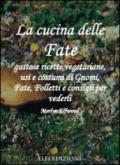 La cucina delle fate. Gustose ricette vegetariane, usi e costumi di gnomi, fate, folletti e consigli per vederli