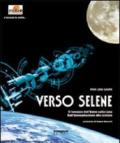 Verso Selene. Il romanzo dell'uomo sulla luna. Dall'immaginazione alla scienza