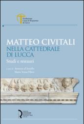 Matteo Civitali nella cattedrale di Lucca. Studi e restauri
