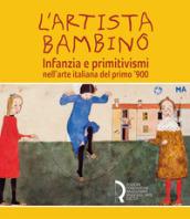 L'artista bambino. Infanzia e primitivismi nell'arte italiana del primo Novecento. Catalogo della mostra (Lucca, 17 marzo-2 giugno 2019). Ediz. a colori