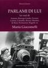 Parlami di lui. Le voci di Scianna, Berengo, Gardin, Ferroni, Camisa, Colombo, Branzi, Manfroi, De Biasi, Pemunian, Biagetti su Mario Giacomelli. Ediz. illustrata