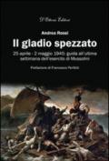 Il gladio spezzato. 25 aprile-2 maggio 1945: guida all'ultima settimana dell'esercito Mussolini