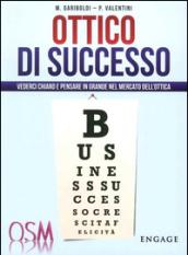 Ottico di successo. Vederci chiaro e pensare in grande nel mercato dell'ottica