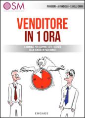 Venditore in 1 ora. Il manuale per scoprire tutti i segreti della vendita in pochi minuti