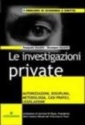 Le investigazioni private. Autorizzazioni, disciplina, metodologia, casi pratici, legislazione