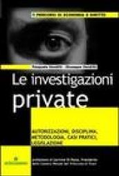 Le investigazioni private. Autorizzazioni, disciplina, metodologia, casi pratici, legislazione