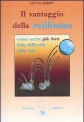 Il vantaggio della resilienza. Come uscire più forti dalle difficoltà della vita