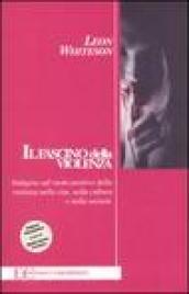Il fascino della violenza. Indagine sul ruolo positivo della violenza nella vita, nella cultura e nella società