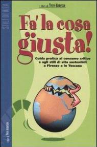 Fa' la cosa giusta! Guida pratica al consumo critico e agli stili di vita sostenibili a Firenze e in Toscana