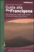 Guida alla via Francigena. 900 chilometri a piedi sulle strade del pellegrinaggio verso Roma