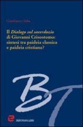 Il dialogo sul sacerdozio di Giovanni Crisostomo: sintesi tra paideia classica e paideia cristiana?