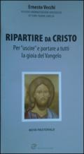 Ripartire da Cristo. Per «uscire» e portare a tutti la gioia del Vangelo