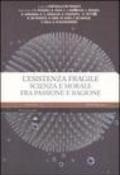 L'esistenza fragile. Scienza e morale fra passione e ragione. Atti del Convegno (Bari, 1-2 aprile 2004)