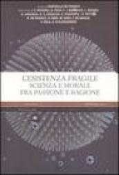 L'esistenza fragile. Scienza e morale fra passione e ragione. Atti del Convegno (Bari, 1-2 aprile 2004)