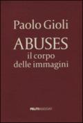 Abuses. Il corpo delle immagini. Catalogo della mostra (Napoli, 12 aprile-1 giugno 2014)