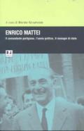 Enrico Mattei. Il comandante partigiano, l'uomo politico, il manager di stato