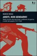 Arditi, non gendarmi! Dalle trincee alle barricate: arditismo di guerra e arditi del popolo (1917-1922)